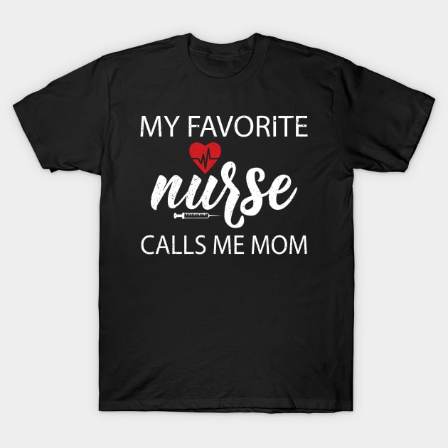 My favorite nurse calls me mom T-Shirt by FatTize